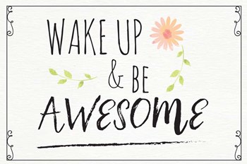 Wake Up and Be Awesome by ND Art &amp; Design art print