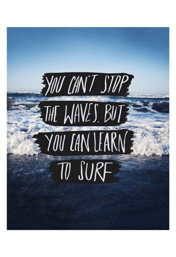 You Can&#39;t Stop The Waves, But You Can Learn To Surf by Leah Flores art print