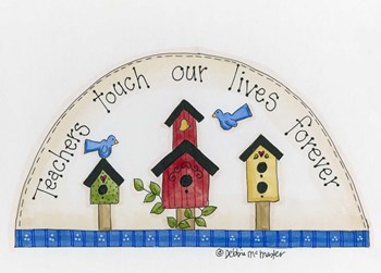 Teachers Touch Our Lives Forever by Debbie McMaster art print